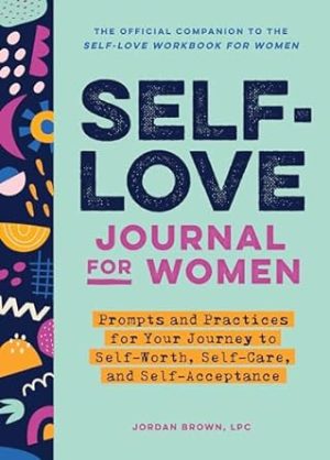 Self-Love Journal for Women: Prompts and Practices for Your Journey to Self-Worth, Self-Care, and Self-Acceptance (Self-Love Workbook and Journal)