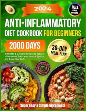 Super Easy Anti-Inflammatory Diet Cookbook for Beginners: 2000 Days of Healthy & Delicious Recipes with Simple Ingredients and a 30-Day Meal Plan to ... Diet Cookbook 2024 with Pictures)