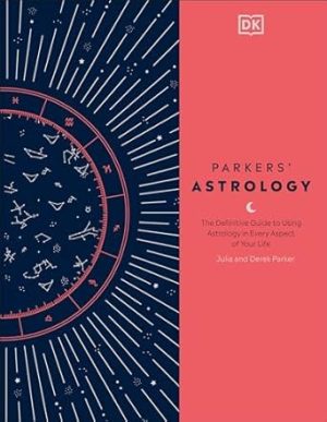 Parkers' Astrology: The Definitive Guide to Using Astrology in Every Aspect of Your Life
