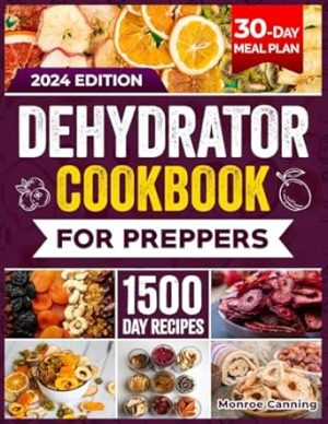 DEHYDRATOR COOKBOOK FOR PREPPERS: 1500 Days of Easy and Tasty Recipes. A Practical Guide to Dehydrating Fruits, Vegetables, Meat, Fish, Bread and ... for Stockpiling and Emergency Situations.