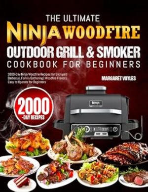 The Ultimate Ninja Woodfire Outdoor Grill & Smoker Cookbook for Beginners: 2000-Day Ninja Woodfire Recipes for Backyard Barbecue, Family Gathering | Woodfire Flavor | Easy to Operate for Beginners