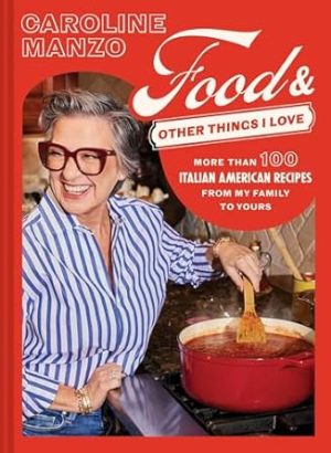 Food & Other Things I Love: More than 100 Italian American Recipes from My Family to Yours
