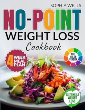 NO-POINT Weight Loss Cookbook: Over 100 Delicious and Stress-Free Recipes to Enhance Your Well-Being and Fitness Without Counting Calories! 4-Week Meal Plan and Color Version