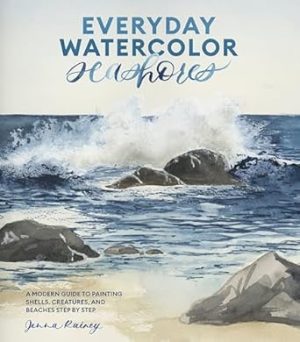 Everyday Watercolor Seashores: A Modern Guide to Painting Shells, Creatures, and Beaches Step by Step