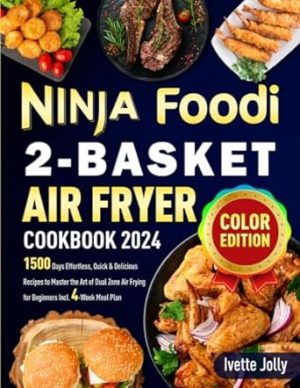 Ninja Foodi 2-Basket Air Fryer Cookbook 2024: 1500 Days Effortless, Quick & Delicious Recipes to Master the Art of Dual Zone Air Frying for Beginners Incl. 4-Week Meal Plan (Color Edition)