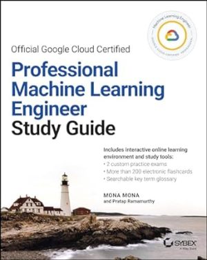 Official Google Cloud Certified Professional Machine Learning Engineer Study Guide (Sybex Study Guide)