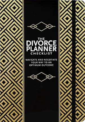 The Divorce Planner Checklist: Navigate and Negotiate Your Way to an Optimum Outcome