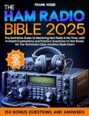 The Ham Radio Bible: The Definitive Guide to Mastering Ham Radio in No Time, with In-Depth Explanations and Practice Questions to Get Ready for the Technician Class Amateur Radio Exam