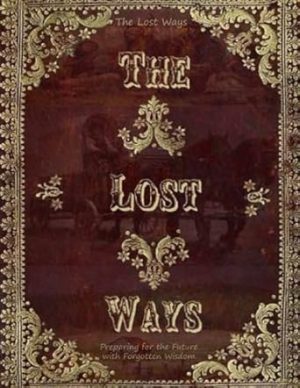 The Lost Ways, Preparing for the Future with Forgotten Wisdom: Rediscovering the Forgotten Skills of Our Ancestors for Modern-Day Survival