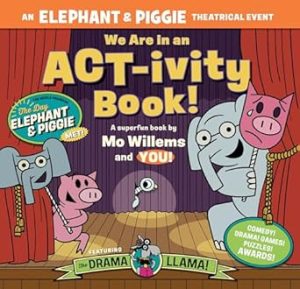 We Are in an ACT-ivity Book!: An ELEPHANT & PIGGIE Theatrical Event