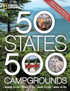 50 States, 500 Campgrounds: Where to Go, When to Go, What to See, What to Do (5,000 Ideas)