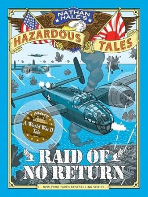 Raid of No Return (Nathan Hale's Hazardous Tales #7): A World War II Tale of the Doolittle Raid