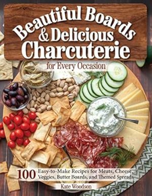 Beautiful Boards & Delicious Charcuterie for Every Occasion: 100 Easy-to-Make Recipes for Meats, Cheeses, Veggies, Butter Boards, and Themed Spreads (Fox Chapel Publishing) Party Platters and More