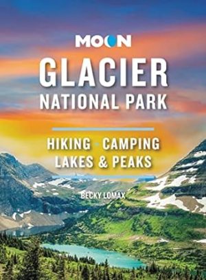 Moon Glacier National Park: Hiking, Camping, Lakes & Peaks (Travel Guide)