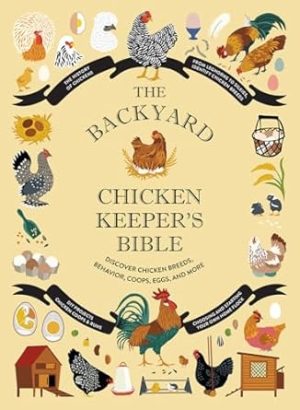The Backyard Chicken Keeper's Bible: Discover Chicken Breeds, Behavior, Coops, Eggs, and More