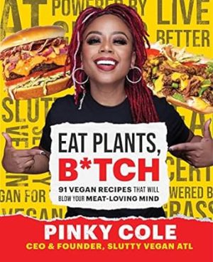 Eat Plants, B*tch: 91 Vegan Recipes That Will Blow Your Meat-Loving Mind