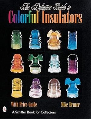 The Definitive Guide to Colorful Insulators (Schiffer Book for Collectors)