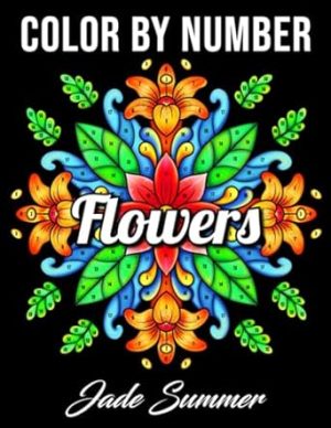 Color by Number Flowers: An Adult Coloring Book with Fun, Easy, and Relaxing Coloring Pages (Color by Number Coloring Books)