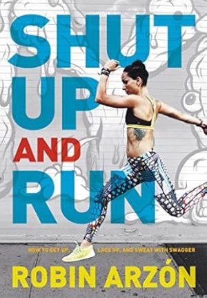 Shut Up and Run: How to Get Up, Lace Up, and Sweat with Swagger