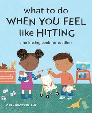 What to Do When You Feel Like Hitting: A No Hitting Book for Toddlers (Big Feelings Books for Toddlers)