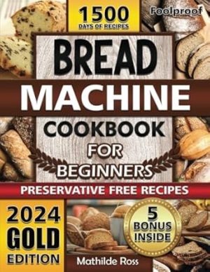 Foolproof Bread Machine Cookbook for Beginners: Turn Your Bread Machine into a Culinary Power House. Easy-to-Follow Bread Maker recipes with Expert Tips for baking fresh breads.