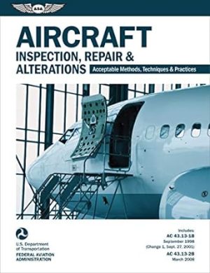 Aircraft Inspection, Repair, and Alterations (2024): Acceptable Methods, Techniques, and Practices (FAA AC 43.13-1B and 43.13-2B) (ASA FAA Handbook Series)