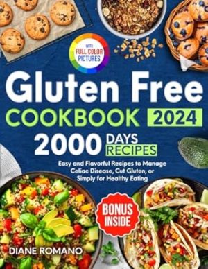 Gluten Free Cookbook: 2000 Days of Easy and Flavorful Recipes to Manage Celiac Disease, Cut Gluten, or Simply for Healthy Eating