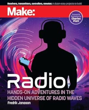 Make: Radio: Hands-On Adventures in the Hidden Universe of Radio Waves