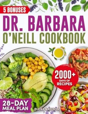 Dr. Barbara O’Neill Cookbook: 2000+ Days of Super Easy and Mouthwatering Plant-Based Recipes Ready in 30 Minutes or Less | 28-Day Meal Plan Included