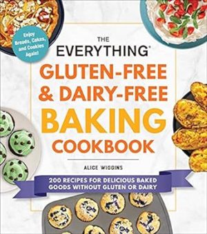 The Everything Gluten-Free & Dairy-Free Baking Cookbook: 200 Recipes for Delicious Baked Goods Without Gluten or Dairy (Everything® Series)