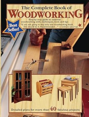 The Complete Book of Woodworking: Step-by-Step Guide to Essential Woodworking Skills, Techniques, Tools and Tips (Landauer) Over 40 Easy-to-Follow Projects and Plans, 200+ Photos, and Carpentry Basics