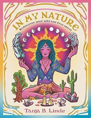 In My Nature: Rediscover Your Own Wild and Free Spirit