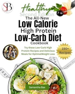 The All-New Low Calorie High Protein Low-Carb Diet (Cookbook): Try These Low-Carb High Protein Recipes and Delicious Meals for Optimal Weight Loss (Healthy Weight Loss Solutions)