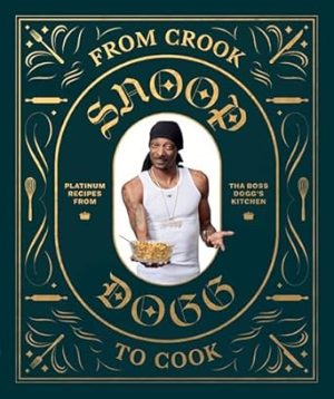 From Crook to Cook: Platinum Recipes from Tha Boss Dogg's Kitchen (Snoop Dogg Cookbook, Celebrity Cookbook with Soul Food Recipes) (Snoop Dog x Chronicle Books)