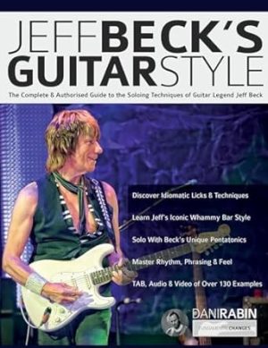 Jeff Beck's Guitar Style: The Complete & Authorised Guide to the Soloing Techniques of Guitar Legend Jeff Beck (Learn Rock Guitar Technique)