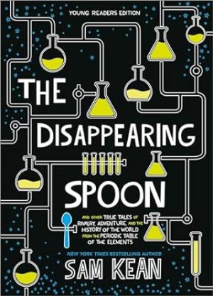 The Disappearing Spoon: And Other True Tales of Rivalry, Adventure, and the History of the World from the Periodic Table of the Elements (Young Readers Edition)