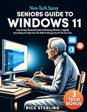 Non-Tech Savvy Seniors Guide to Windows 11: Step-By-Step Illustrated Manual To Mastering Windows 11 Quickly | Stop Asking For Help ! Gain The Skills To Manage Your PC On Your Own