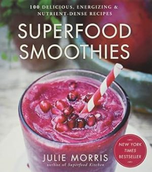Superfood Smoothies: 100 Delicious, Energizing & Nutrient-dense Recipes - A Cookbook (Volume 2) (Julie Morris's Superfoods)