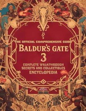 BALDUR'S GATE 3: THE OFFICIAL COMPREHENSIVE GUIDE : Complete Walkthrough, Secrets and Collectibles, ENCYCLOPEDIA !