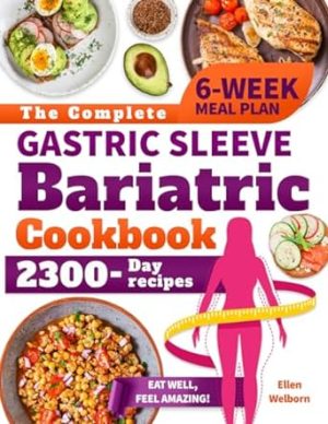 The Complete Gastric Sleeve Bariatric Cookbook: Discover the Joy of Eating Well with Dishes Designed to Support Your Weight Loss Goals and Boost Well-being