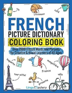 French Picture Dictionary Coloring Book: Over 1500 French Words and Phrases for Creative & Visual Learners of All Ages (Color and Learn)