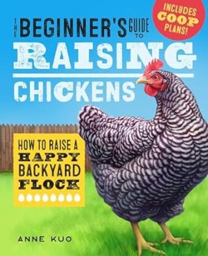 The Beginner's Guide to Raising Chickens: How to Raise a Happy Backyard Flock (Raising Chickens Guide)