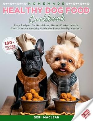 Homemade Healthy Dog Food Cookbook: 180+ Easy Recipes for Nutritious, Home-Сooked Meals. The Ultimate Healthy Guide for Furry Family Members