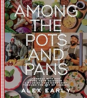 Among the Pots and Pans: Connect with God, Love Your Neighbor, and Nourish Your Community Through the Art of Cooking