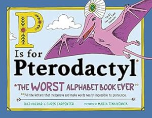 P Is for Pterodactyl: The Worst Alphabet Book Ever