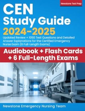 CEN Study Guide 2024-2025: Updated Review + 1050 Test Questions and Detailed Answer Explanations for the Certified Emergency Nurse Exam (6 Full-Length Exams)