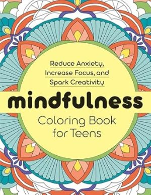 Mindfulness Coloring Book for Teens: Reduce Anxiety, Increase Focus, and Spark Creativity