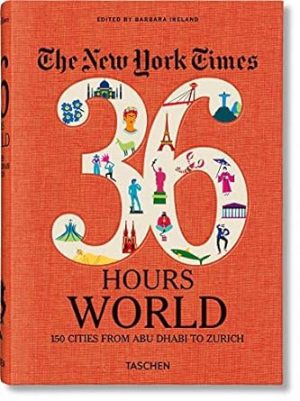 The New York Times 36 Hours World: 150 Cities from Abu Dhabi to Zurich