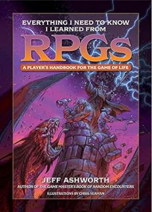 Everything I Need to Know I Learned from RPGs: A player's handbook for the game of life (The Game Master Series)