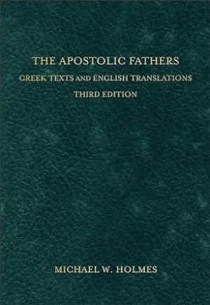 The Apostolic Fathers: Greek Texts and English Translations